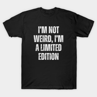 I’m not weird, I’m a limited edition. T-Shirt